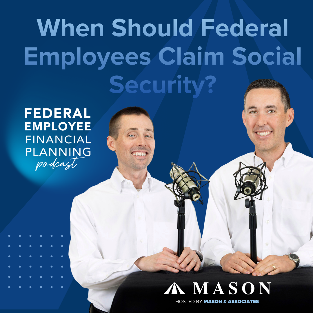 FEFP: When Should Federal Employees Claim Social Security? (EP114)